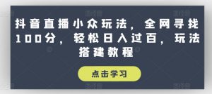 抖音直播小众玩法,全网寻找100分,轻松日入过百,玩法搭建教程【揭秘】-聚富社