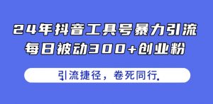 24年抖音工具号暴力引流,每日被动300+创业粉,创业粉捷径,卷死同行【揭秘】-聚富社