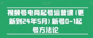 视频号电商起号运营课(更新24年7月)新号0-1起号方法论-聚富社