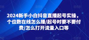 2024新手小白抖音直播起号实操,个位数在线怎么播/起号时要不要付费/怎么打开流量入口等-聚富社