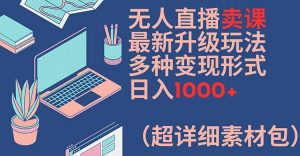 无人直播卖课最新升级玩法,多种变现形式,日入1000+(超详细素材包)【揭秘】-聚富社