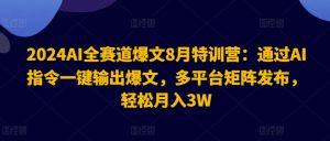 2024AI全赛道爆文8月特训营:通过AI指令一键输出爆文,多平台矩阵发布,轻松月入3W【揭秘】-聚富社