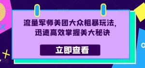 流量军师美团大众粗暴玩法,迅速高效掌握美大秘诀-聚富社