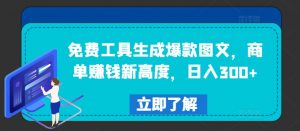 免费工具生成爆款图文,商单赚钱新高度,日入300+【揭秘】-聚富社