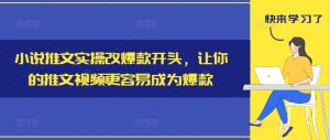 小说推文实操改爆款开头,让你的推文视频更容易成为爆款-聚富社