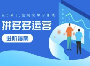 拼多多运营进阶指南,从0到1定制化学习路线-聚富社