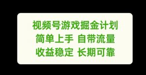 视频号游戏掘金计划,简单上手自带流量,收益稳定长期可靠【揭秘】-聚富社