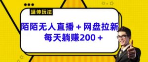 陌陌无人直播+网盘拉新玩法 每天躺赚200+【揭秘】-聚富社