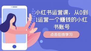 小红书运营课,从0到1运营一个赚钱的小红书账号-聚富社