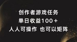 创作者游戏任务,单日收益100+,可矩阵操作【揭秘】-聚富社