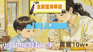 全新蓝海赛道-ai育儿视频,小白也能轻松上手,篇篇10w+【揭秘】-聚富社