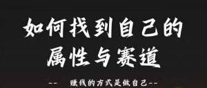 赛道和属性2.0:如何找到自己的属性与赛道,赚钱的方式是做自己-聚富社