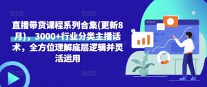 直播带货课程系列合集(更新8月),3000+行业分类主播话术,全方位理解底层逻辑并灵活运用-聚富社