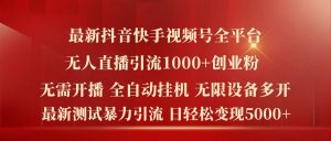 最新抖音快手视频号全平台无人直播引流1000+精准创业粉,日轻松变现5k+【揭秘】-聚富社