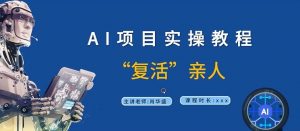 AI项目实操教程,“复活”亲人【9节视频课程】-聚富社