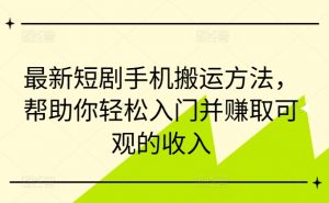 最新短剧手机搬运方法,帮助你轻松入门并赚取可观的收入-聚富社