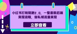 小红书打粉陪跑2.0,一整套前后端变现流程,做私域流量变现-聚富社