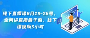 线下直播课8月25-26号,全网讲直播最干的,线下课视频3小时-聚富社