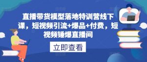 直播带货模型落地特训营线下课,短视频引流+爆品+付费,短视频锤爆直播间-聚富社