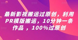 最新影视搬运过原创,利用PR模版搬运,10分钟一条作品 ,100%过原创【教程+PR模板】-聚富社