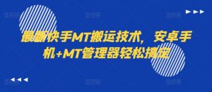 最新快手MT搬运技术,安卓手机+MT管理器轻松搞定-聚富社
