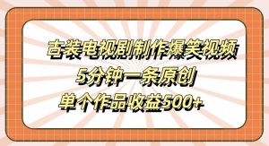 古装电视剧制作爆笑视频,5分钟一条原创,单个作品收益500+【揭秘】-聚富社