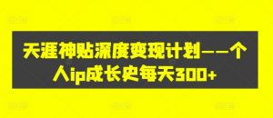 天涯神贴深度变现计划——个人ip成长史每天300+【揭秘】-聚富社