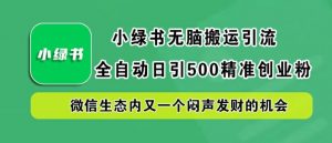 小绿书无脑搬运引流,全自动日引500精准创业粉,微信生态内又一个闷声发财的机会【揭秘】-聚富社