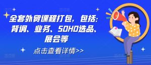 全套外贸课程打包,包括:背调、业务、SOHO选品、展会等-聚富社