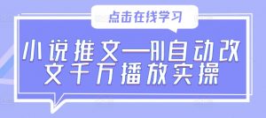 小说推文—AI自动改文千万播放实操-聚富社