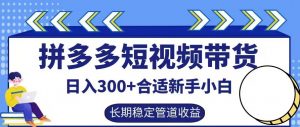 拼多多短视频带货日入300+有长期稳定被动收益,合适新手小白【揭秘】-聚富社