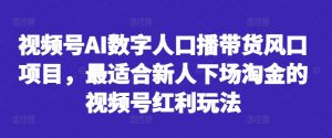 视频号AI数字人口播带货风口项目,最适合新人下场淘金的视频号红利玩法-聚富社
