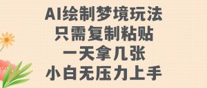AI绘制梦境玩法,只需要复制粘贴,一天轻松拿几张,小白无压力上手【揭秘】-聚富社
