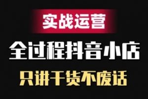 抖音小店精细化实战运营,只讲干货不废话-聚富社