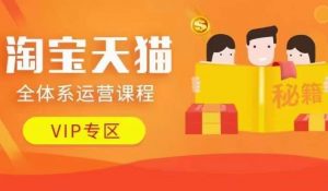 淘宝天猫全体系运营课程【9月24更新】,店铺全系运营、动销玩法、擦边球玩法等等-聚富社