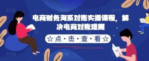 电商财务淘系对账实操课程,解决电商对账难题-聚富社