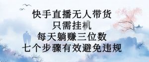 10月新玩法,快手直播无人带货,每天躺Z三位数,七个步骤有效避免违规【揭秘】-聚富社
