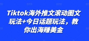 Tiktok海外推文滚动图文玩法+今日话题玩法,教你出海赚美金-聚富社