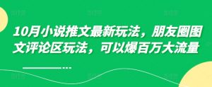 10月小说推文最新玩法,朋友圈图文评论区玩法,可以爆百万大流量 -聚富社