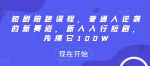 短剧陪跑课程,普通人逆袭的新赛道,新人入行短剧,先搞它100W-聚富社