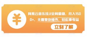 网易云音乐挂JI全网最稳,月入1500+,无需复杂操作,轻松拿收益【揭秘】-聚富社