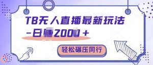 TB无人直播最新玩法轻松日入2k+,碾压同行,保姆级教学【揭秘】-聚富社