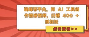 蝴蝶号平台,用 AI 工具创作情感视频,日入4张很轻松【揭秘】-聚富社