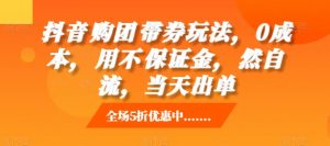抖音购团带券玩法,0成本,用不保证金,然自流,当天出单-聚富社