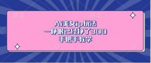 Ai美女ip玩法,一睁眼已经挣了3张,手把手教学【揭秘】-聚富社