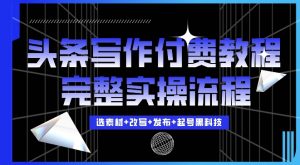 今日头条写作付费私密教程,轻松日入3位数,完整实操流程【揭秘】-聚富社