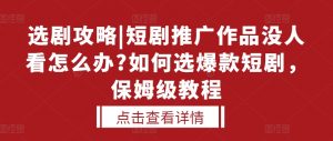 选剧攻略|短剧推广作品没人看怎么办?如何选爆款短剧,保姆级教程-聚富社
