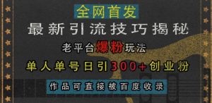 最新引流技巧揭秘,老平台爆粉玩法,单人单号日引300+创业粉,作品可直接被百度收录-聚富社
