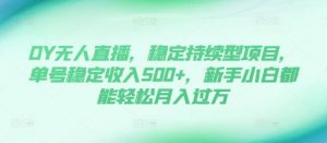 DY无人直播,稳定持续型项目,单号稳定收入500+,新手小白都能轻松月入过万【揭秘】-聚富社