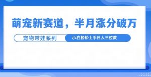 萌宠新赛道,萌宠带娃,半月涨粉10万+,小白轻松入手【揭秘】-聚富社